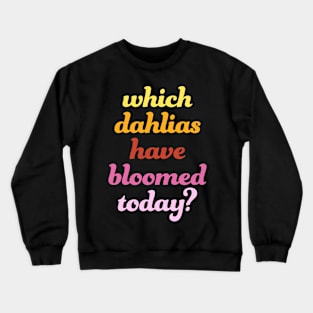 which dahlias have bloomed today? Crewneck Sweatshirt